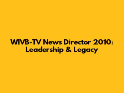 WIVB-TV News Director 2010: Leadership & Legacy