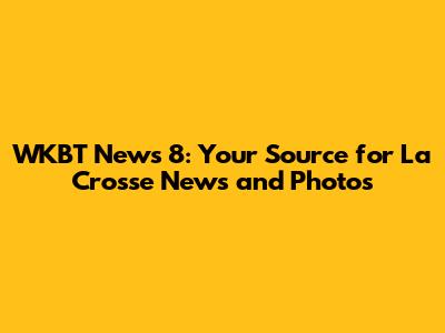 WKBT News 8: Your Source for La Crosse News and Photos