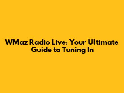 WMaz Radio Live: Your Ultimate Guide to Tuning In