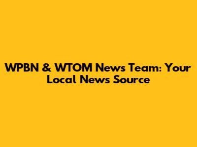 WPBN & WTOM News Team: Your Local News Source