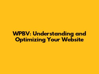 WPBV: Understanding and Optimizing Your Website