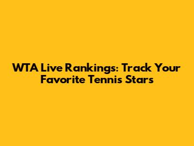 WTA Live Rankings: Track Your Favorite Tennis Stars