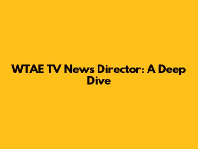 WTAE TV News Director: A Deep Dive