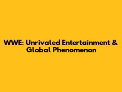 WWE: Unrivaled Entertainment & Global Phenomenon