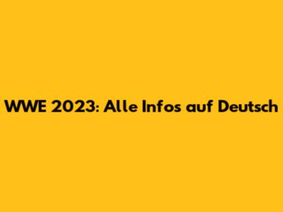 WWE 2023: Alle Infos auf Deutsch