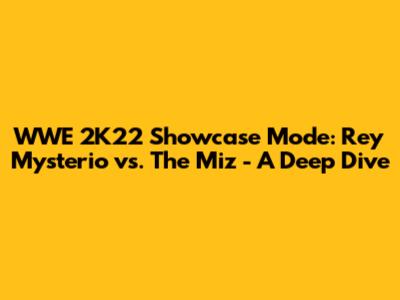 WWE 2K22 Showcase Mode: Rey Mysterio vs. The Miz - A Deep Dive