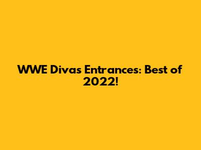 WWE Divas Entrances: Best of 2022!