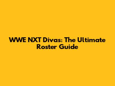 WWE NXT Divas: The Ultimate Roster Guide