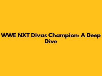 WWE NXT Divas Champion: A Deep Dive