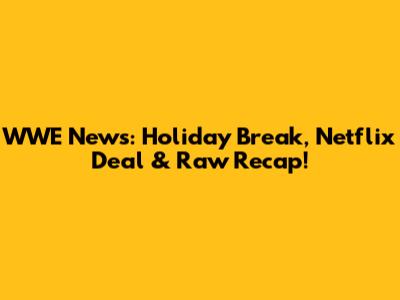 WWE News: Holiday Break, Netflix Deal & Raw Recap!