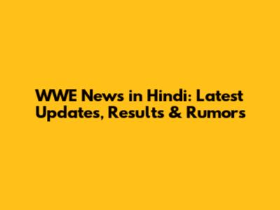 WWE News in Hindi: Latest Updates, Results & Rumors