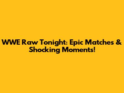 WWE Raw Tonight: Epic Matches & Shocking Moments!