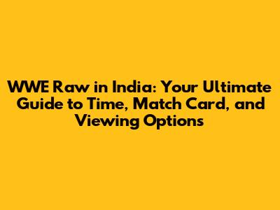 WWE Raw in India: Your Ultimate Guide to Time, Match Card, and Viewing Options