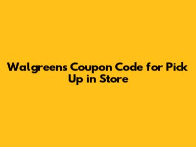 Walgreens Coupon Code for Pick Up in Store