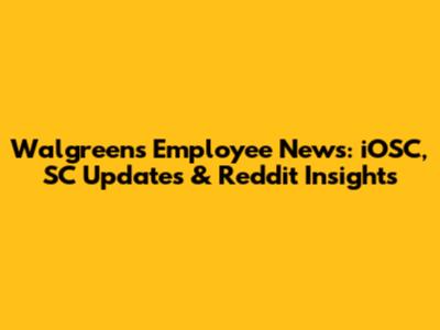 Walgreens Employee News: iOSC, SC Updates & Reddit Insights