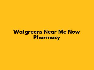 Walgreens Near Me Now Pharmacy