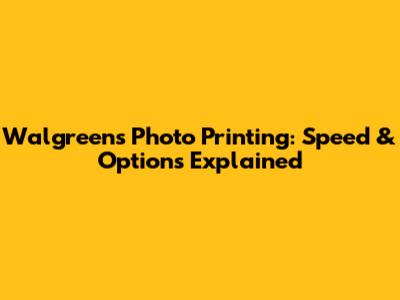 Walgreens Photo Printing: Speed & Options Explained