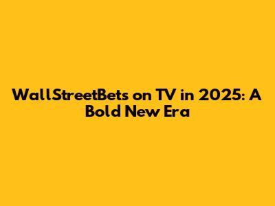 WallStreetBets on TV in 2025: A Bold New Era