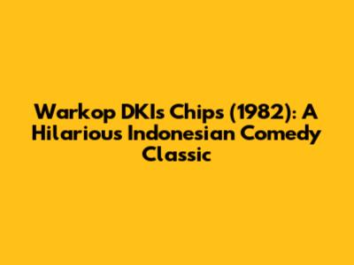 Warkop DKI's Chips (1982): A Hilarious Indonesian Comedy Classic