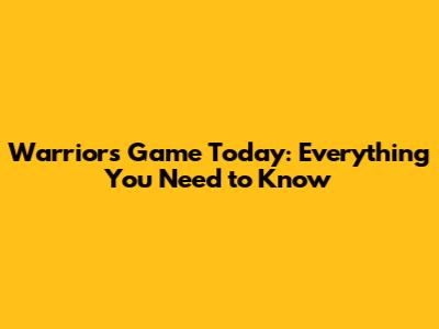 Warriors Game Today: Everything You Need to Know