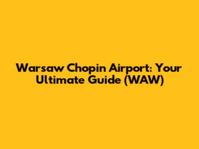 Warsaw Chopin Airport: Your Ultimate Guide (WAW)