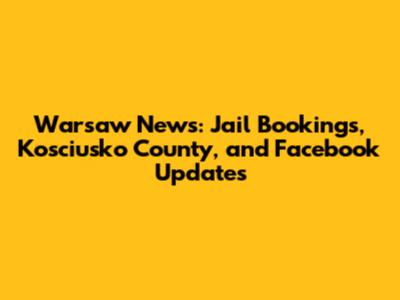 Warsaw News: Jail Bookings, Kosciusko County, and Facebook Updates