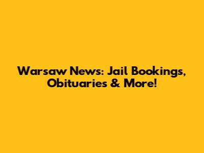 Warsaw News: Jail Bookings, Obituaries & More!