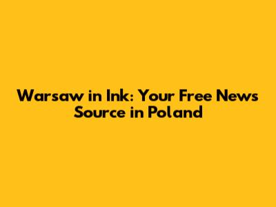 Warsaw in Ink: Your Free News Source in Poland