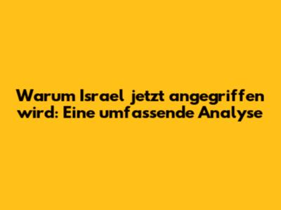 Warum Israel jetzt angegriffen wird: Eine umfassende Analyse