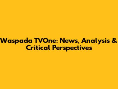 Waspada TVOne: News, Analysis & Critical Perspectives