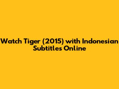 Watch 'Tiger' (2015) with Indonesian Subtitles Online