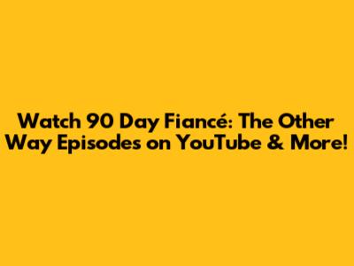 Watch 90 Day Fiancé: The Other Way Episodes on YouTube & More!