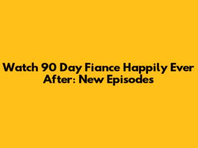 Watch 90 Day Fiance Happily Ever After: New Episodes