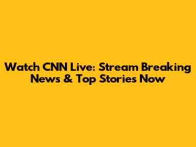 Watch CNN Live: Stream Breaking News & Top Stories Now