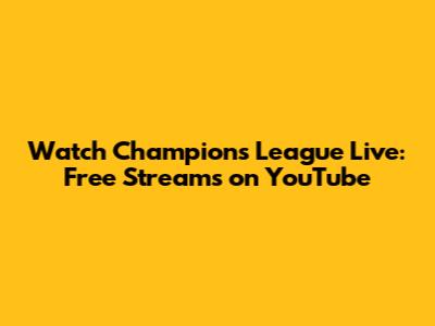 Watch Champions League Live: Free Streams on YouTube