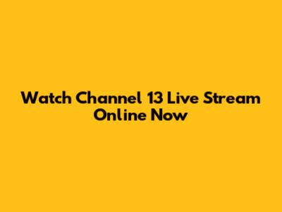 Watch Channel 13 Live Stream Online Now