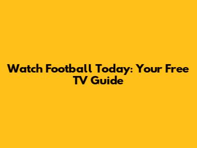 Watch Football Today: Your Free TV Guide