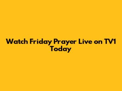 Watch Friday Prayer Live on TV1 Today