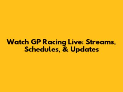 Watch GP Racing Live: Streams, Schedules, & Updates