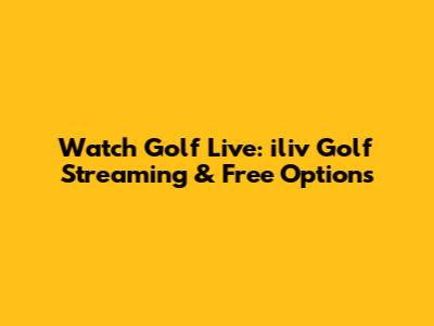 Watch Golf Live: iliv Golf Streaming & Free Options