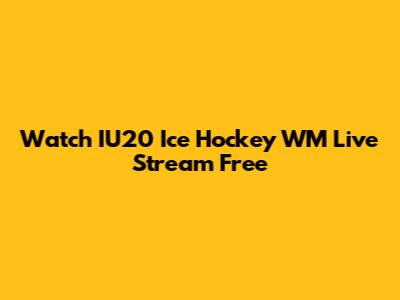 Watch IU20 Ice Hockey WM Live Stream Free
