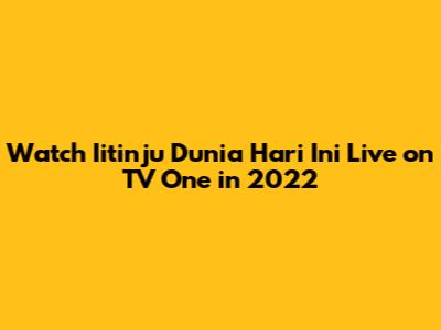 Watch Iitinju Dunia Hari Ini Live on TV One in 2022