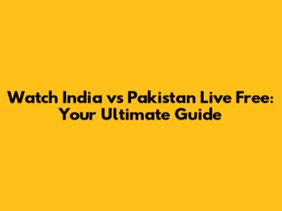 Watch India vs Pakistan Live Free: Your Ultimate Guide
