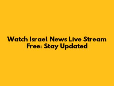 Watch Israel News Live Stream Free: Stay Updated