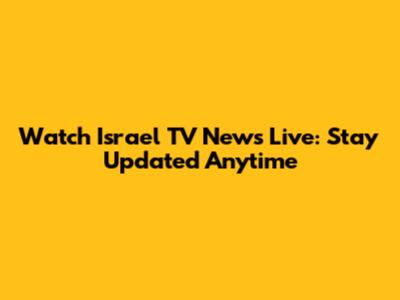 Watch Israel TV News Live: Stay Updated Anytime