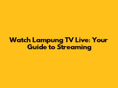 Watch Lampung TV Live: Your Guide to Streaming