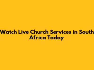Watch Live Church Services in South Africa Today