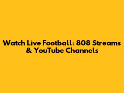 Watch Live Football: 808 Streams & YouTube Channels
