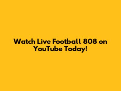Watch Live Football 808 on YouTube Today!