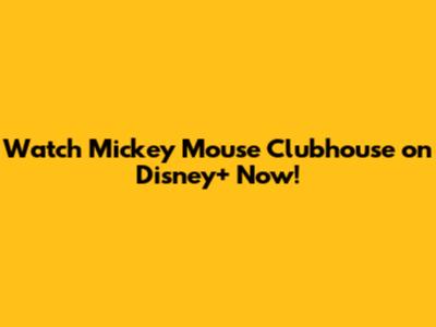 Watch Mickey Mouse Clubhouse on Disney+ Now!